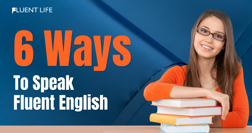 6 Ways To Speak Fluent English