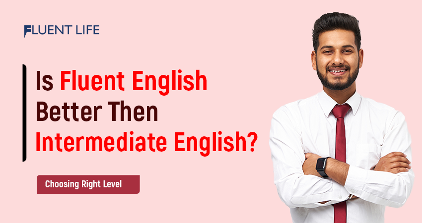 Is Fluent English Better than Intermediate?: Fluent vs Intermediate