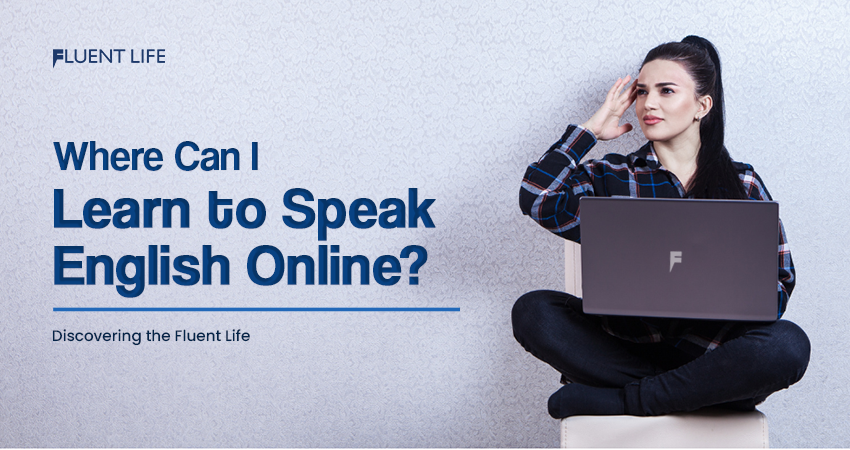 Where Can I Learn to Speak English Online?: Your The Fluent Life